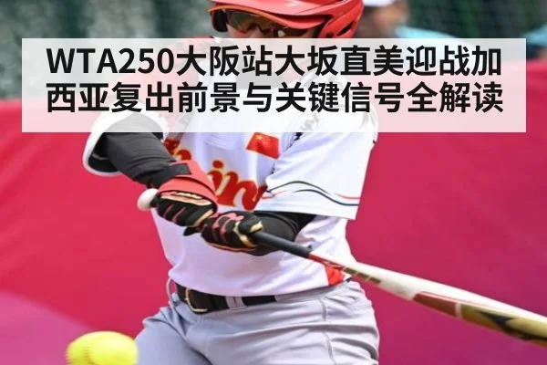 WTA250大阪站大坂直美迎战加西亚复出前景与关键信号全解读